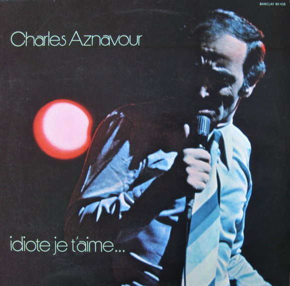 Charles Aznavour - 1972 - Idiote je t'aime